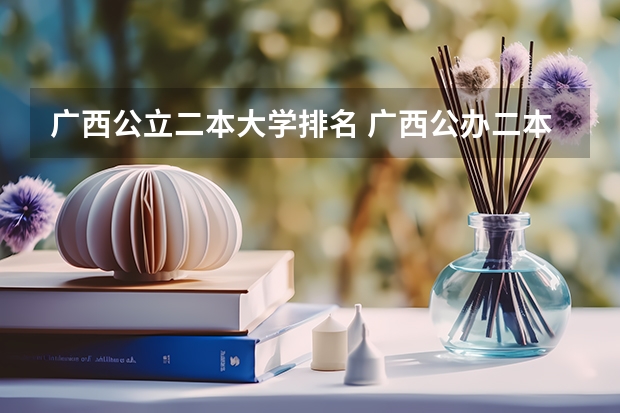 广西公立二本大学排名 广西公办二本分数排名