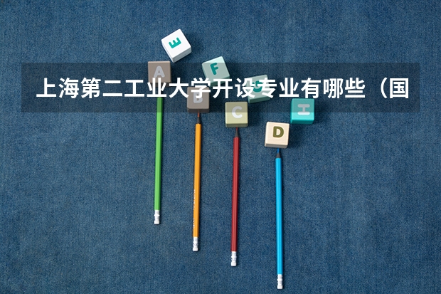 上海第二工业大学开设专业有哪些（国家特色专业有哪些）