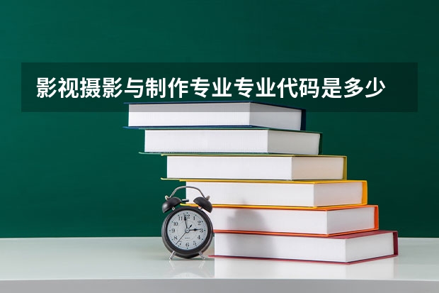 影视摄影与制作专业专业代码是多少
