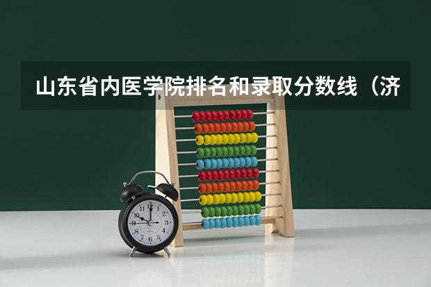 山东省内医学院排名和录取分数线（济南二本大学排名及分数线）