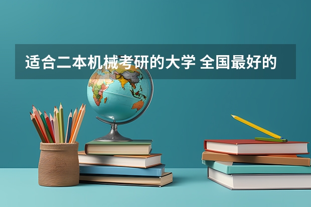 适合二本机械考研的大学 全国最好的二本大学排名
