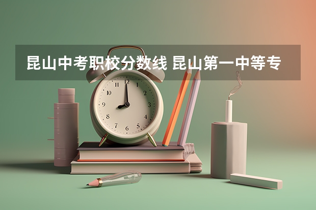 昆山中考职校分数线 昆山第一中等专业学校录取分数线