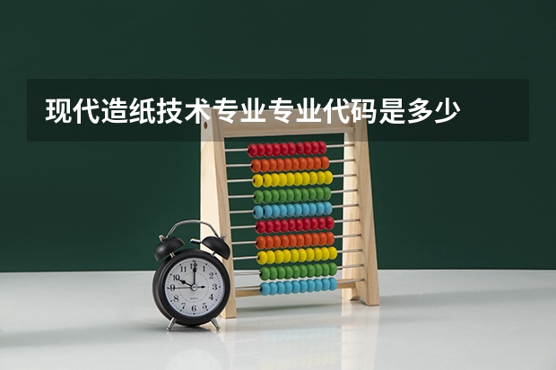 现代造纸技术专业专业代码是多少