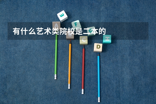 有什么艺术类院校是二本的