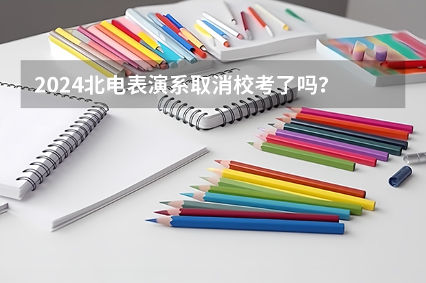 2024北电表演系取消校考了吗？
