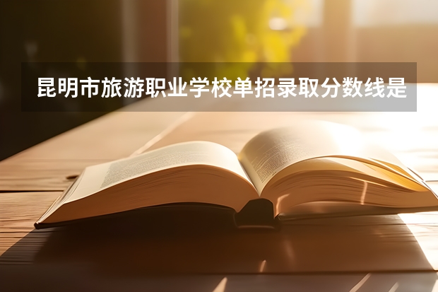 昆明市旅游职业学校单招录取分数线是多少