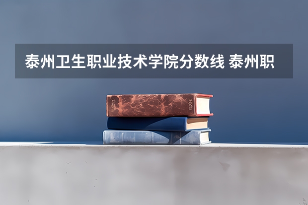 泰州卫生职业技术学院分数线 泰州职业技术学校3+3录取最低分数线