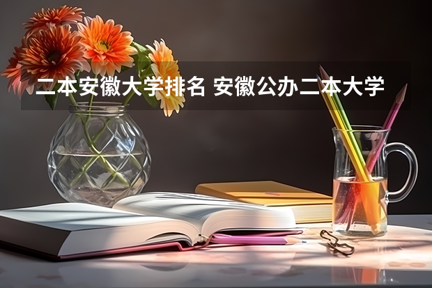 二本安徽大学排名 安徽公办二本大学排名榜？