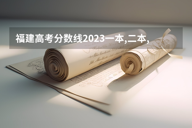 福建高考分数线2023一本,二本,专科分数线（福建单招大专分数线）
