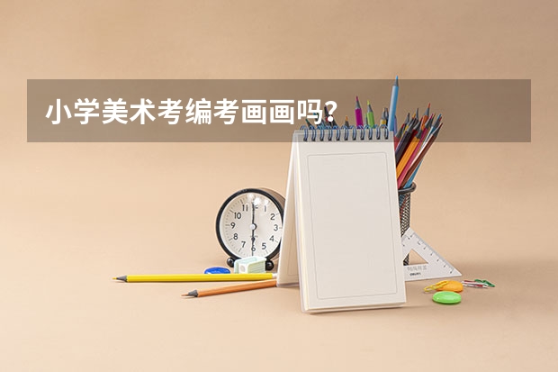 小学美术考编考画画吗？