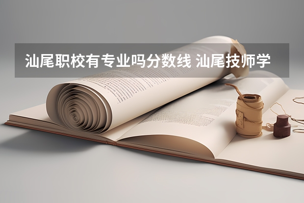 汕尾职校有专业吗分数线 汕尾技师学院录取分数线2023