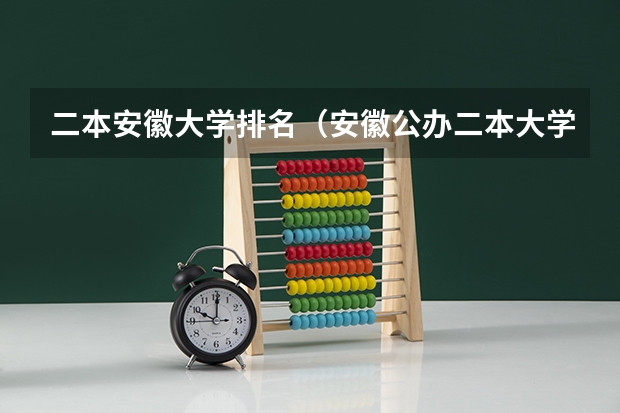 二本安徽大学排名（安徽公办二本大学排名榜？）