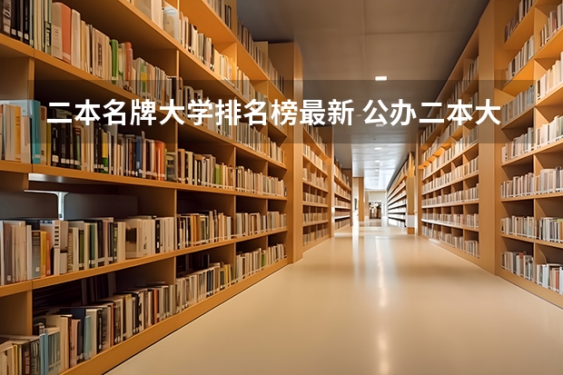 二本名牌大学排名榜最新 公办二本大学全国排名