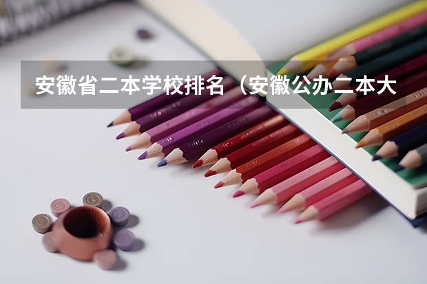 安徽省二本学校排名（安徽公办二本大学排名榜？）