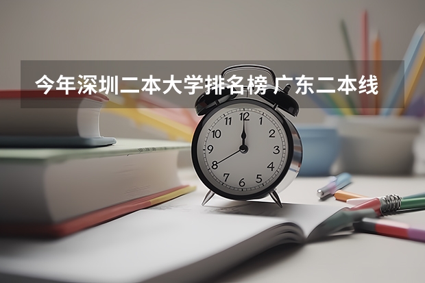 今年深圳二本大学排名榜 广东二本线最好的十所大学排名