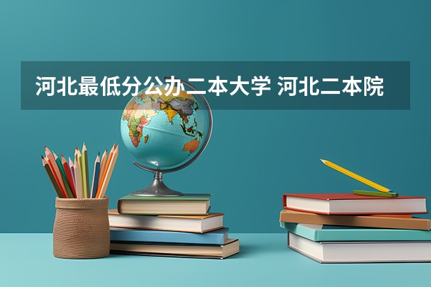 河北最低分公办二本大学 河北二本院校