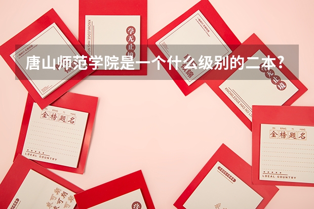 唐山师范学院是一个什么级别的二本?
