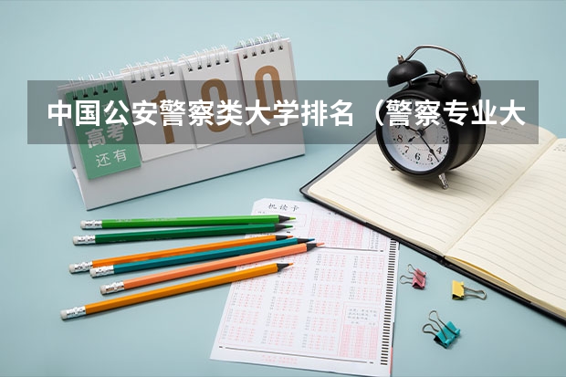 中国公安警察类大学排名（警察专业大学排名）