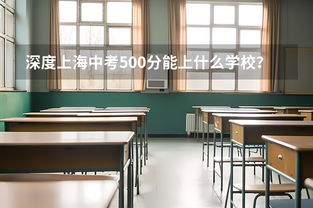 深度上海中考500分能上什么学校？高中升学率及普高线下选择？