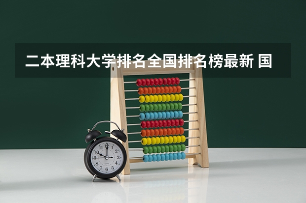 二本理科大学排名全国排名榜最新 国家二本院校排名理科