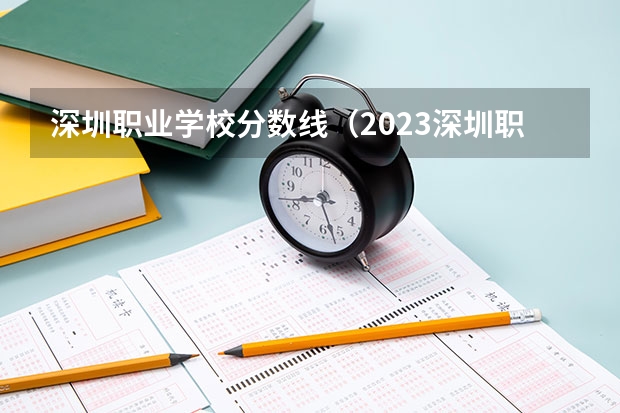 深圳职业学校分数线（2023深圳职业学校录取线）