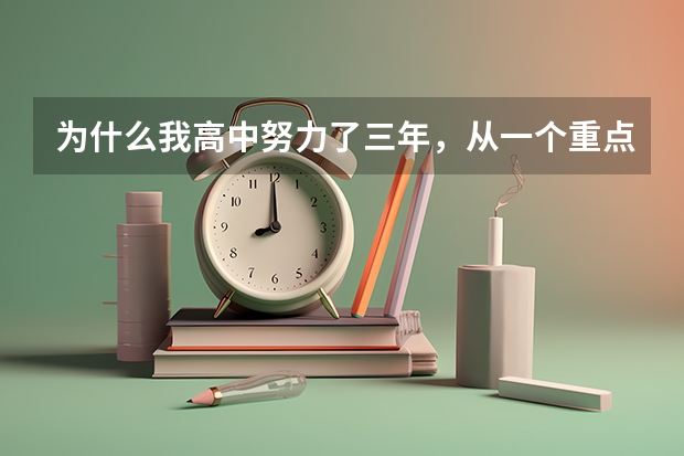 为什么我高中努力了三年，从一个重点班的一个能上二本的人 ，最后连本科都没考上！