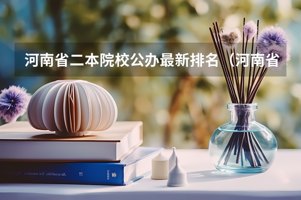 河南省二本院校公办最新排名（河南省二本院校排名榜公办）