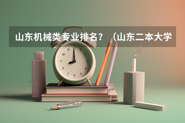 山东机械类专业排名？（山东二本大学公办排名）