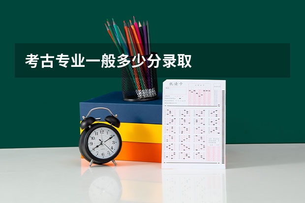 考古专业一般多少分录取