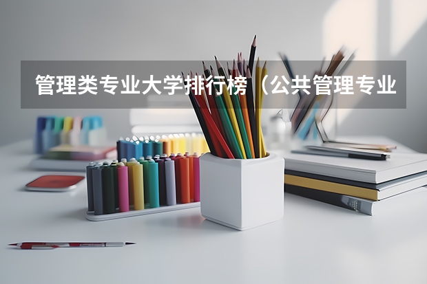 管理类专业大学排行榜（公共管理专业大学排名）