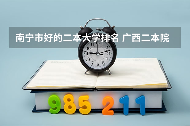 南宁市好的二本大学排名 广西二本院校排名