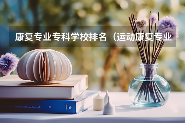 康复专业专科学校排名（运动康复专业考研学校排名）