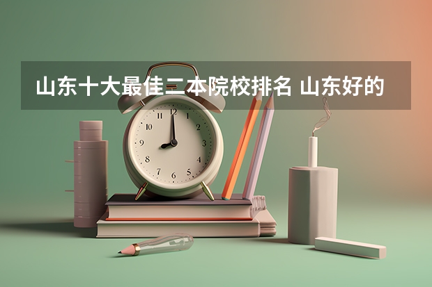 山东十大最佳二本院校排名 山东好的二本大学排名