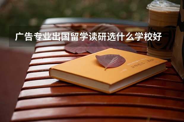 广告专业出国留学读研选什么学校好