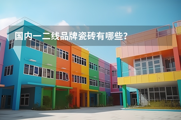 国内一二线品牌瓷砖有哪些？