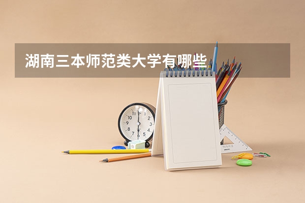 湖南三本师范类大学有哪些