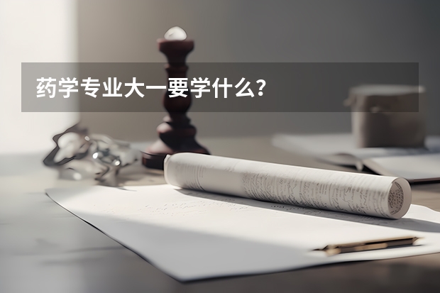 药学专业大一要学什么？