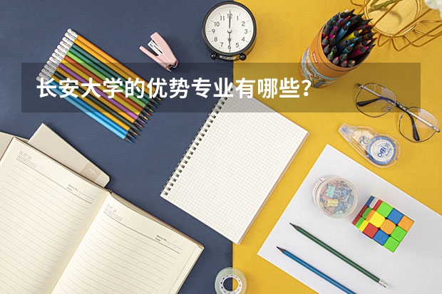 长安大学的优势专业有哪些？