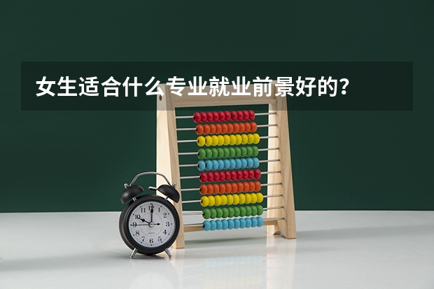 女生适合什么专业就业前景好的？