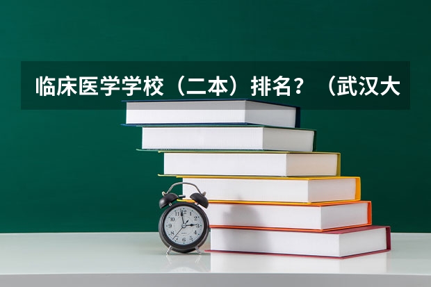 临床医学学校（二本）排名？（武汉大学泰康医学院是几本）