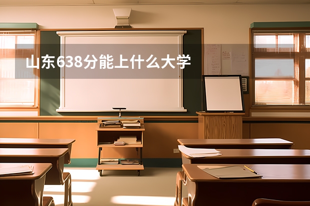 山东638分能上什么大学