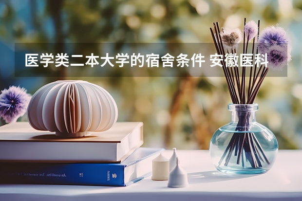 医学类二本大学的宿舍条件 安徽医科大学住宿条件