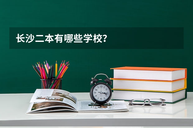 长沙二本有哪些学校？