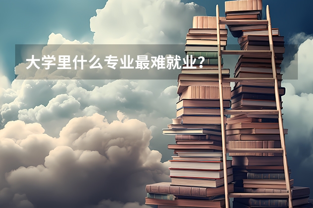 大学里什么专业最难就业？