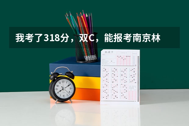 我考了318分，双C，能报考南京林业大学南方学院吗？好心人，告诉我吧！