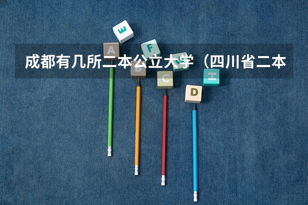 成都有几所二本公立大学（四川省二本医科大学排名）