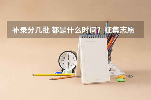 补录分几批 都是什么时间？征集志愿呢？