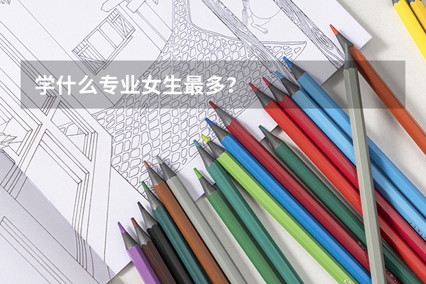 学什么专业女生最多？