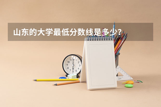 山东的大学最低分数线是多少?