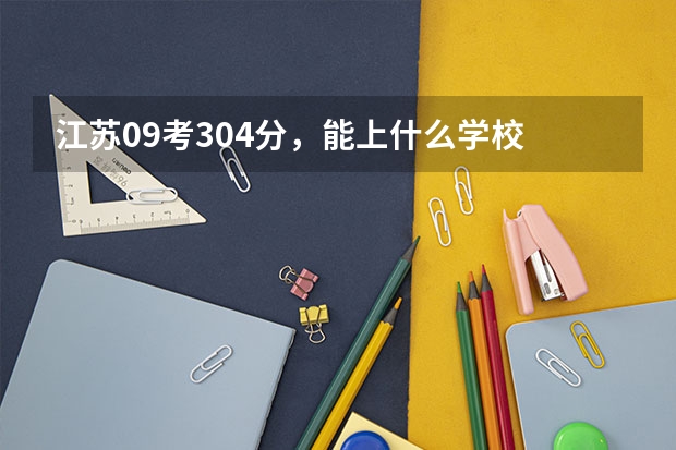 江苏09考304分，能上什么学校
